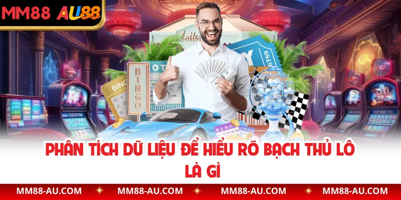 Phân tích dữ liệu để hiểu rõ bạch thủ lô là gì