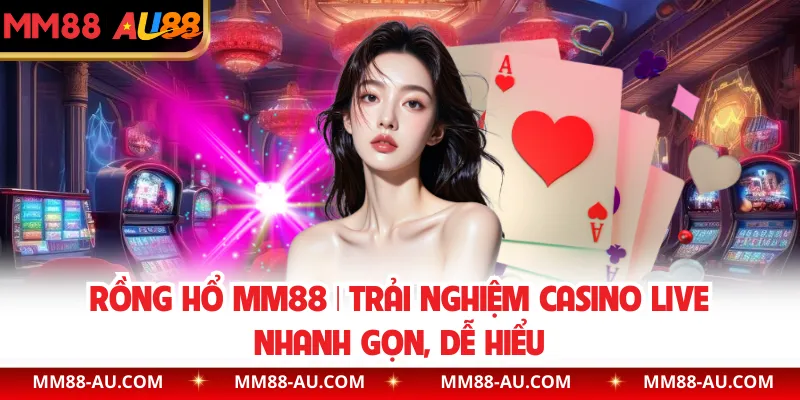 Rồng Hổ MM88 | Trải Nghiệm Casino Live Nhanh Gọn, Dễ Hiểu